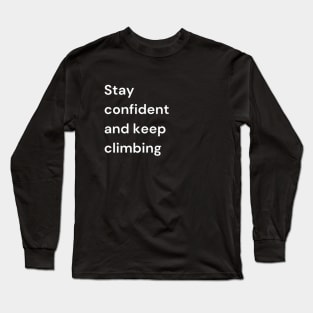 "Stay confident and keep climbing" Long Sleeve T-Shirt